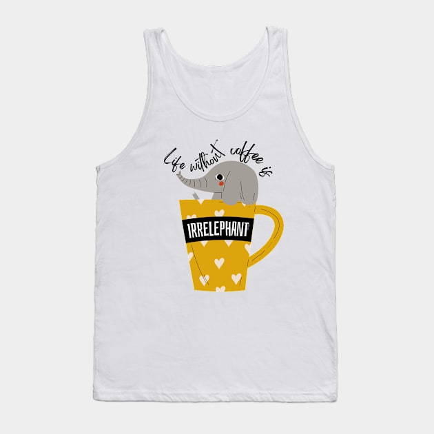 Life Without Coffee is Irrelephant Tank Top by hudoshians and rixxi